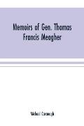Memoirs of Gen. Thomas Francis Meagher: comprising the leading events of his career chronologically arranged, with selections from his speeches, lectu