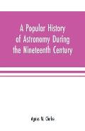 A popular history of astronomy during the nineteenth century