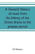 A general history of music from the infancy of the Greek drama to the present period