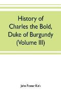 History of Charles the Bold, Duke of Burgundy (Volume III)
