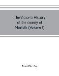 The Victoria history of the county of Norfolk (Volume I)