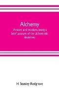 Alchemy: ancient and modern, being a brief account of the alchemistic doctrines, and their relations, to mysticism on the one h