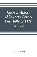 General history of Duchess County from 1609 to 1876, inclusive