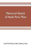 Memorial sketch of Hyde Park, Mass., for the first twenty years of its corporate existence, Also Its Industries, Statistics, And Organizations,