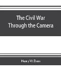 The Civil war through the camera, hundreds of vivid photographs actually taken in Civil war times, sixteen reproductions in color of famous war painti