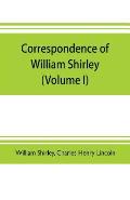 Correspondence of William Shirley: governor of Massachusetts and military commander in America, 1731-1760 (Volume I)