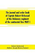 The journal and order book of Captain Robert Kirkwood of the Delaware regiment of the continental line PART I- A Journal of the Southern campaign 1780