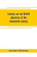 Lectures on ten British physicists of the nineteenth century