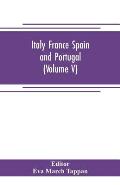 Italy France Spain and Portugal: The world's story; a history of the world in story, song and art (Volume V)