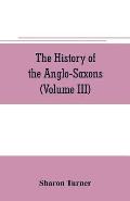 The history of the Anglo-Saxons: Comprising the history of England from the Earliest period to the Norman Conquest (Volume III)