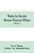 Works by the late Horace Hayman Wilson: Essays Analytical, Critical and Philological on Subjects Connected with Sanskrit Literature (Volume II)