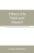 A history of the French novel (to the close of the 19th century) (Volume I) from the Beginning to 1800