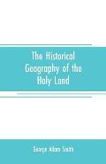 The historical geography of the Holy land: especially in relation to the history of Israel and of the early church