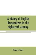 A history of English romanticism in the eighteenth century