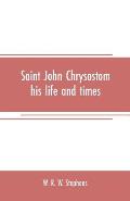 Saint John Chrysostom, his life and times: A sketch of the church and the empire in the fourth century