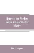 History of the Fifty-first Indiana Veteran Volunteer Infantry: a narrative of its organization, marches, battles and other experiences in camp and pri