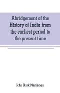 Abridgement of the History of India from the earliest period to the present time