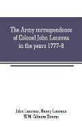 The Army correspondence of Colonel John Laurens in the years 1777-8