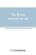 The British merchant service: Being a history of the British mercantile marine from the earliest times to the present day