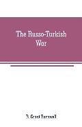 The Russo-Turkish War: comprising an account of the Servian insurrection, the dreadful massacre of Christians in Bulgaria and other Turkish a