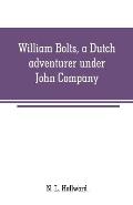 William Bolts, a Dutch adventurer under John Company