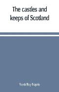 The castles and keeps of Scotland: being a description of sundry fortresses, towers, peels, and other houses of strength built by the princes and baro