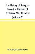 The History of Antiquity From the German of Professor Max Duncker (Volume V)