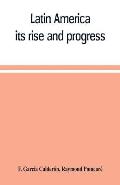 Latin America: its rise and progress