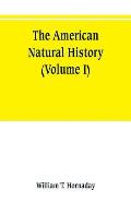 The American natural history; a foundation of useful knowledge of the higher animals of North America (Volume I)