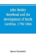 John Motley Morehead and the development of North Carolina, 1796-1866