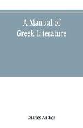 A manual of Greek literature: from the earliest authentic periods to the close of the Byzantine era
