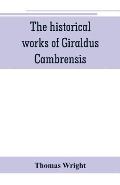 The historical works of Giraldus Cambrensis: containing the topography of Ireland, and the history of The conquest of Ireland, translated by - Thomas