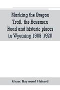 Marking the Oregon Trail, the Bozeman Road and historic places in Wyoming 1908-1920