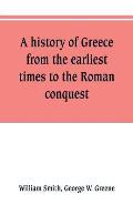 A history of Greece, from the earliest times to the Roman conquest. With supplementary chapters on the history of literature and art