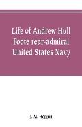 Life of Andrew Hull Foote rear-admiral United States Navy
