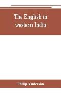 The English in western India; being the history of the factory at Surat, of Bombay, and the subordinate factories on the western coast, from the earli