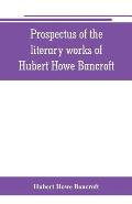 Prospectus of the literary works of Hubert Howe Bancroft