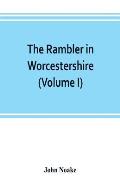 The rambler in Worcestershire; or, Stray notes on churches and congregations (Volume I)