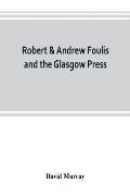 Robert & Andrew Foulis and the Glasgow Press: with some account of the Glasgow Academy of the Fine Arts