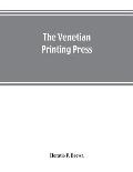 The Venetian printing press. An historical study based upon documents for the most part hitherto unpublished