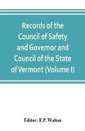 Records of the Council of Safety and Governor and Council of the State of Vermont (Volume I)