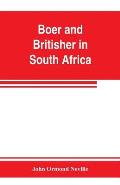 Boer and Britisher in South Africa; a history of the Boer-British war and the wars for United South Africa, together with biographies of the great men