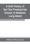 A brief history of the First Presbyterian Church of Newtown, Long Island: together with the sermon delivered by the Pastor, on the occasion of the 250