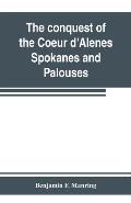 The conquest of the Coeur d'Alenes, Spokanes and Palouses; the expeditions of Colonels E. J. Steptoe and George Wright against the Northern Indians in