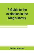 A guide to the exhibition in the King's library illustrating the history of printing, music-printing and bookbinding