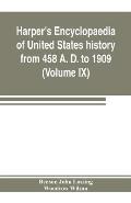Harper's encyclopaedia of United States history from 458 A. D. to 1909, based upon the plan of Benson John Lossing (Volume IX)