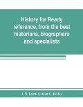 History for ready reference, from the best historians, biographers, and specialists: their own words in a complete system of history for all uses, ext