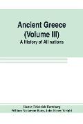 Ancient Greece (Volume III) A History of All nations