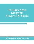 The Religious Wars (Volume XII) A History of All Nations