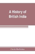 A history of British India, from the earliest English intercourse to the present time